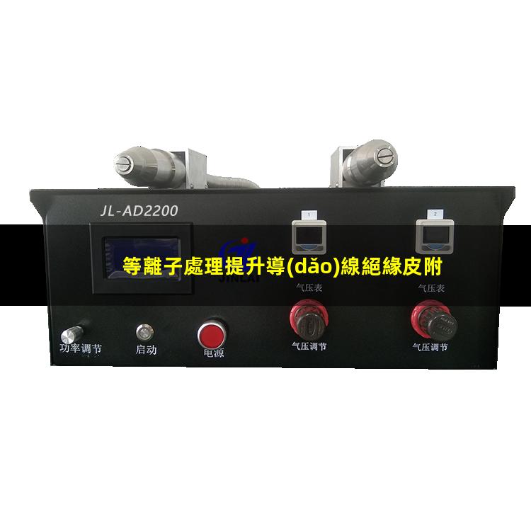 等離子處理提升導(dǎo)線絕緣皮附著力